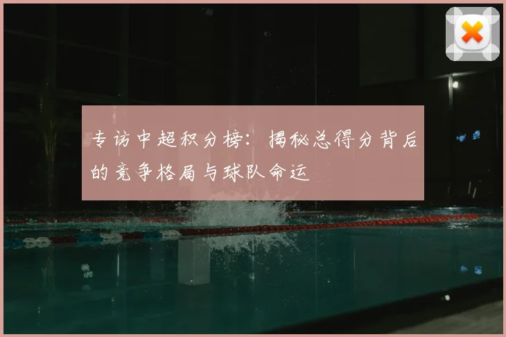 专访中超积分榜：揭秘总得分背后的竞争格局与球队命运