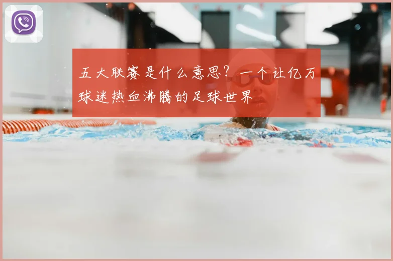 五大联赛是什么意思?一个让亿万球迷热血沸腾的足球世界